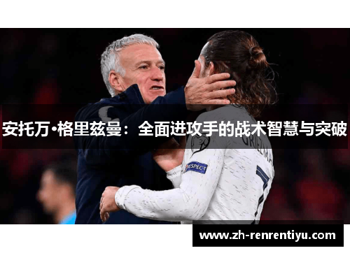 安托万·格里兹曼：全面进攻手的战术智慧与突破
