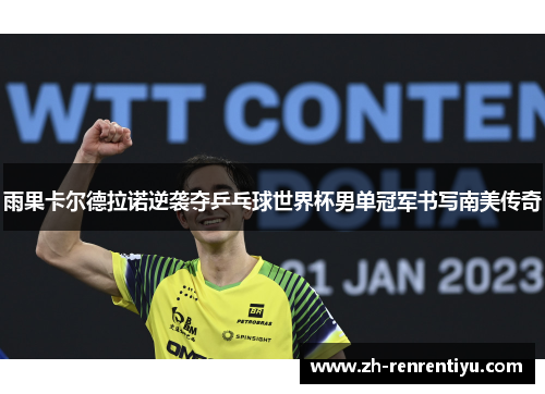 雨果卡尔德拉诺逆袭夺乒乓球世界杯男单冠军书写南美传奇