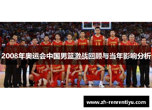 2008年奥运会中国男篮激战回顾与当年影响分析