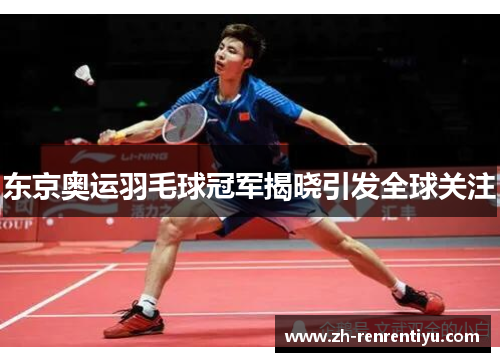 东京奥运羽毛球冠军揭晓引发全球关注