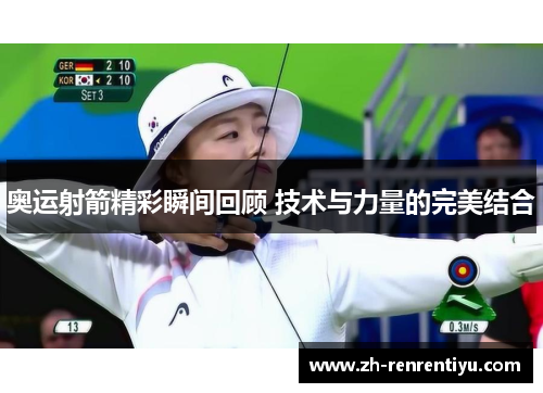 奥运射箭精彩瞬间回顾 技术与力量的完美结合